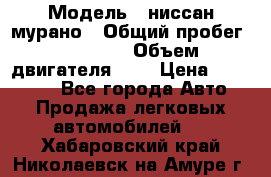  › Модель ­ ниссан мурано › Общий пробег ­ 87 000 › Объем двигателя ­ 4 › Цена ­ 485 000 - Все города Авто » Продажа легковых автомобилей   . Хабаровский край,Николаевск-на-Амуре г.